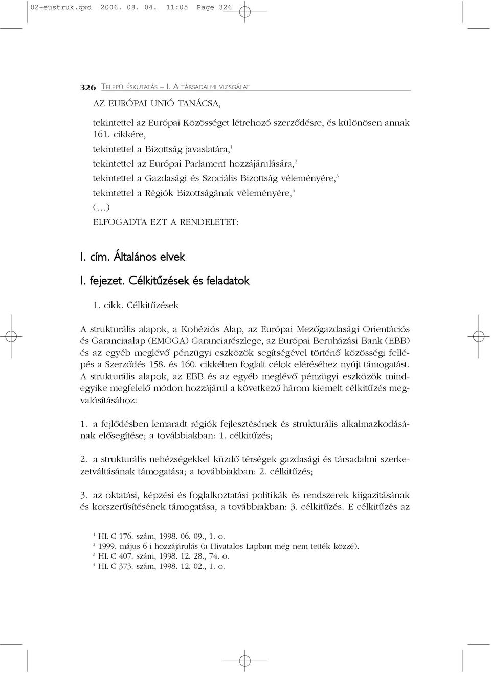 véleményére, 4 ( ) ELFOGADTA EZT A RENDELETET: I. cím. Általános elvek I. fejezet. Célkitûzések és feladatok 1. cikk.