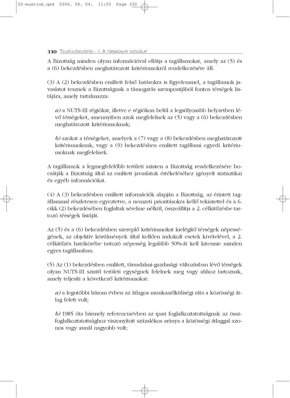 (3) A (2) bekezdésben említett felsõ határokra is figyelemmel, a tagállamok javaslatot tesznek a Bizottságnak a támogatás szempontjából fontos térségek listájára, amely tartalmazza: a) a NUTS-III