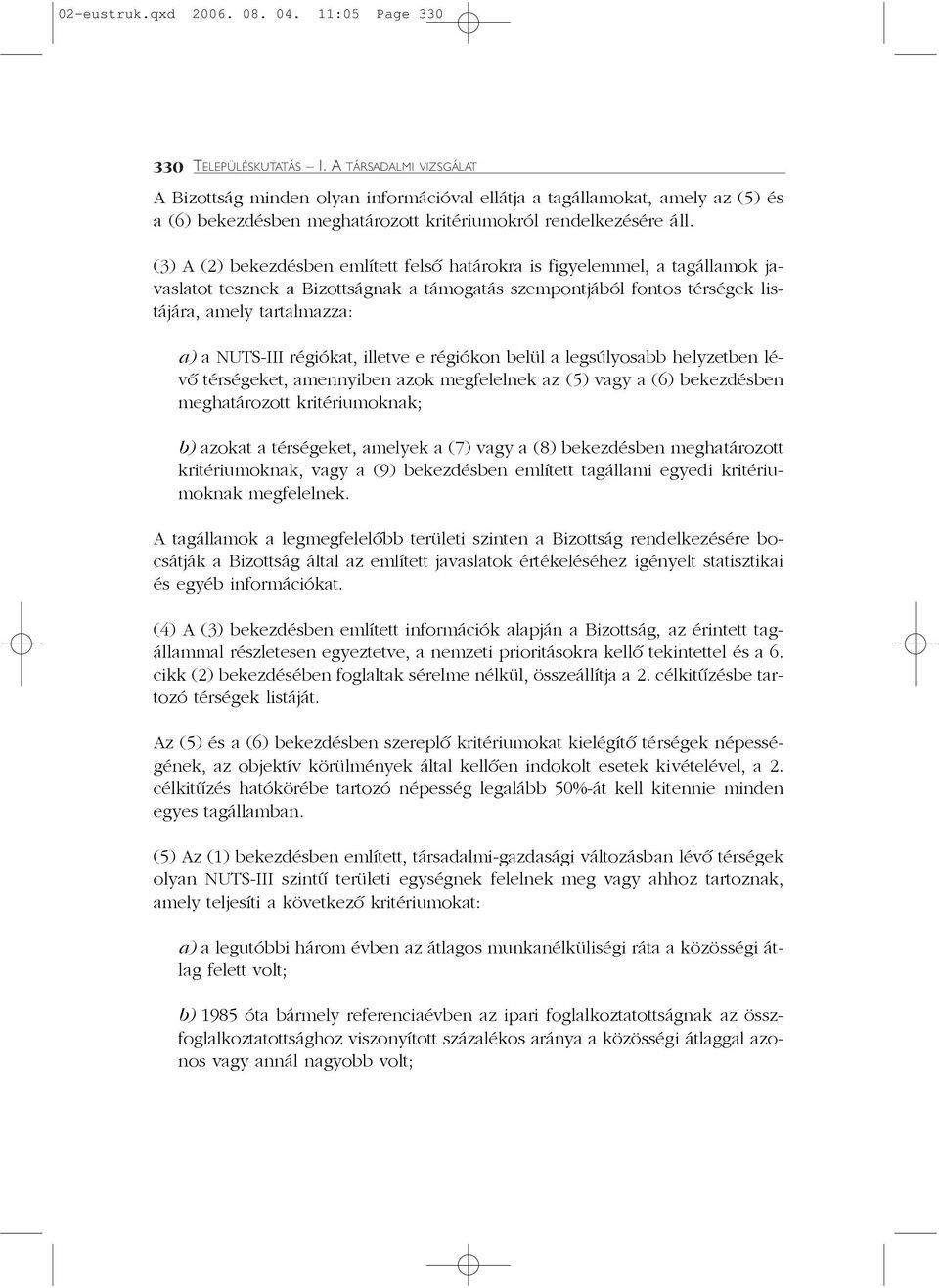 (3) A (2) bekezdésben említett felsõ határokra is figyelemmel, a tagállamok javaslatot tesznek a Bizottságnak a támogatás szempontjából fontos térségek listájára, amely tartalmazza: a) a NUTS-III