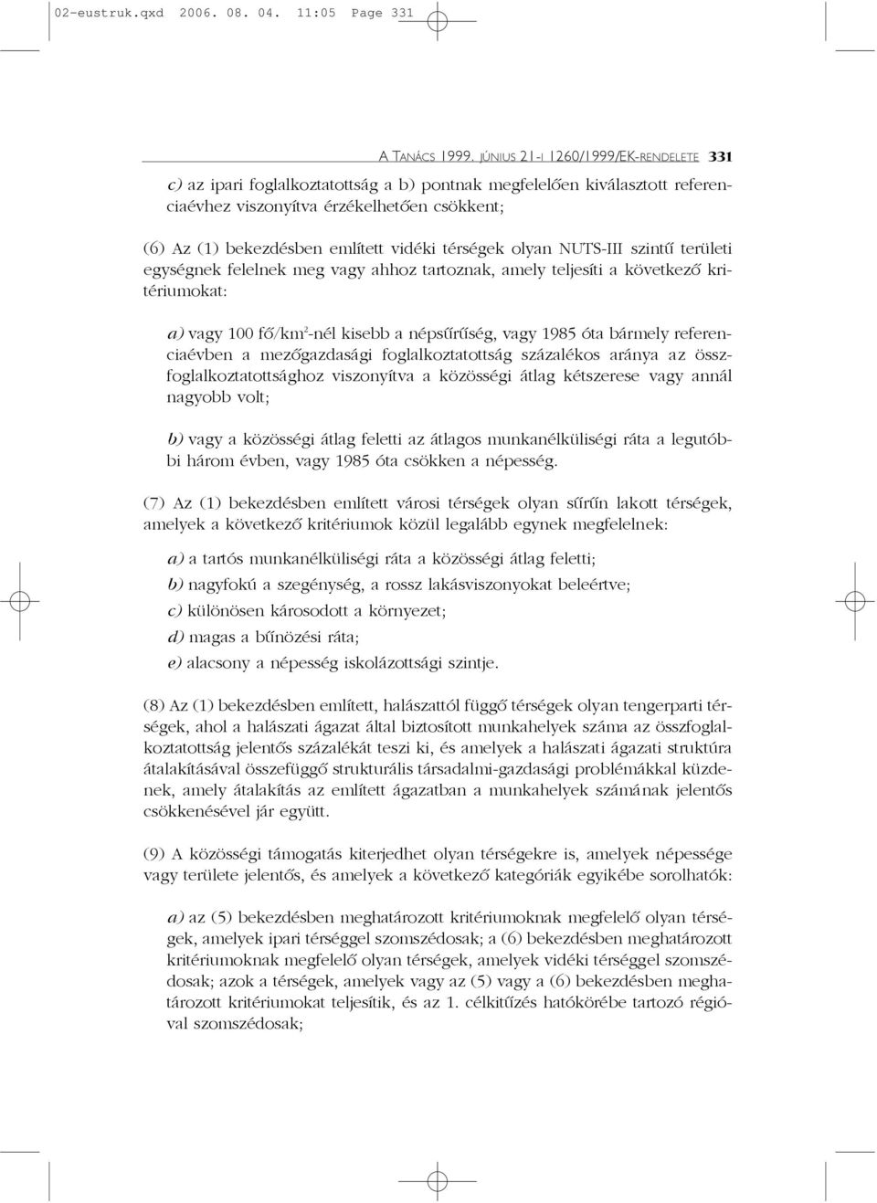 térségek olyan NUTS-III szintû területi egységnek felelnek meg vagy ahhoz tartoznak, amely teljesíti a következõ kritériumokat: a) vagy 100 fõ/km 2 -nél kisebb a népsûrûség, vagy 1985 óta bármely