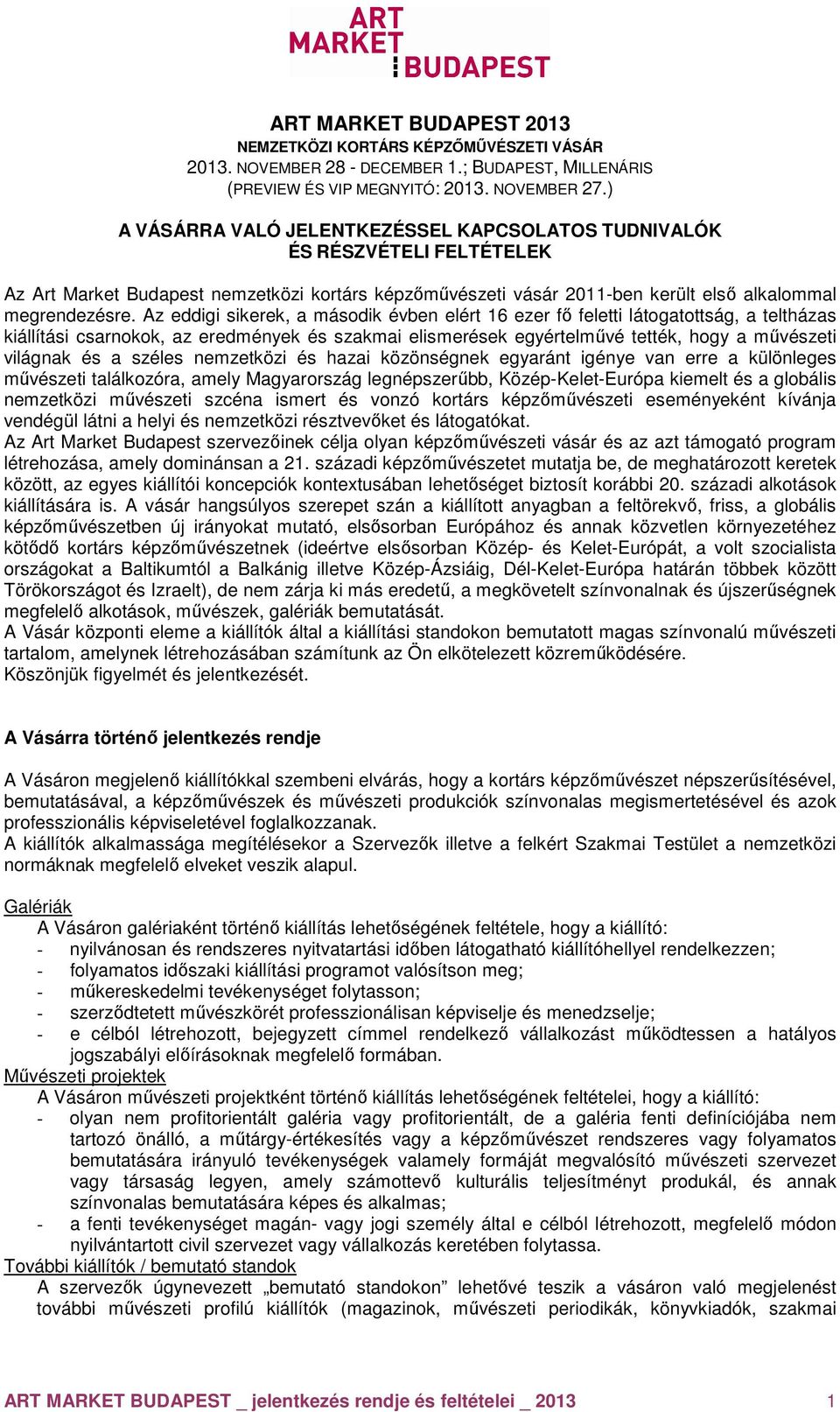 Az eddigi sikerek, a második évben elért 16 ezer fő feletti látogatottság, a teltházas kiállítási csarnokok, az eredmények és szakmai elismerések egyértelművé tették, hogy a művészeti világnak és a
