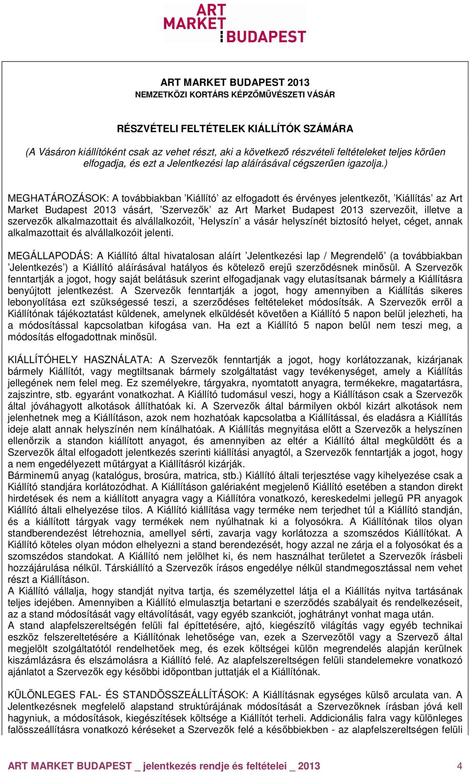 ) MEGHATÁROZÁSOK: A továbbiakban Kiállító az elfogadott és érvényes jelentkezőt, Kiállítás az Art Market Budapest 2013 vásárt, Szervezők az Art Market Budapest 2013 szervezőit, illetve a szervezők