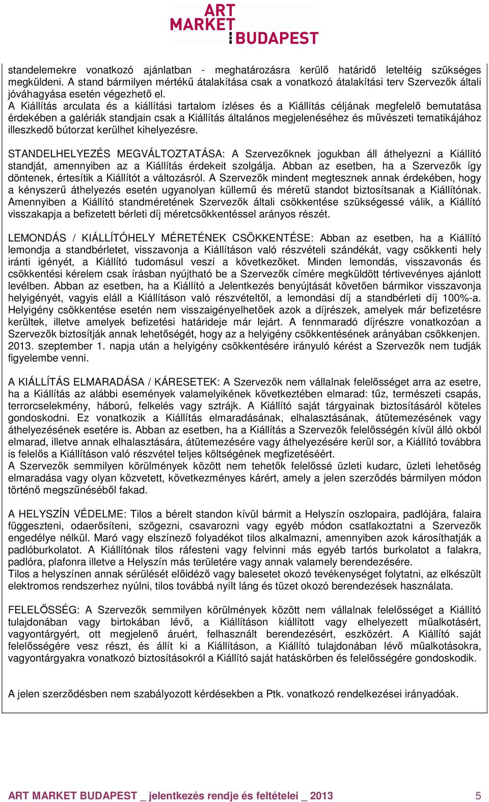 A Kiállítás arculata és a kiállítási tartalom ízléses és a Kiállítás céljának megfelelő bemutatása érdekében a galériák standjain csak a Kiállítás általános megjelenéséhez és művészeti tematikájához
