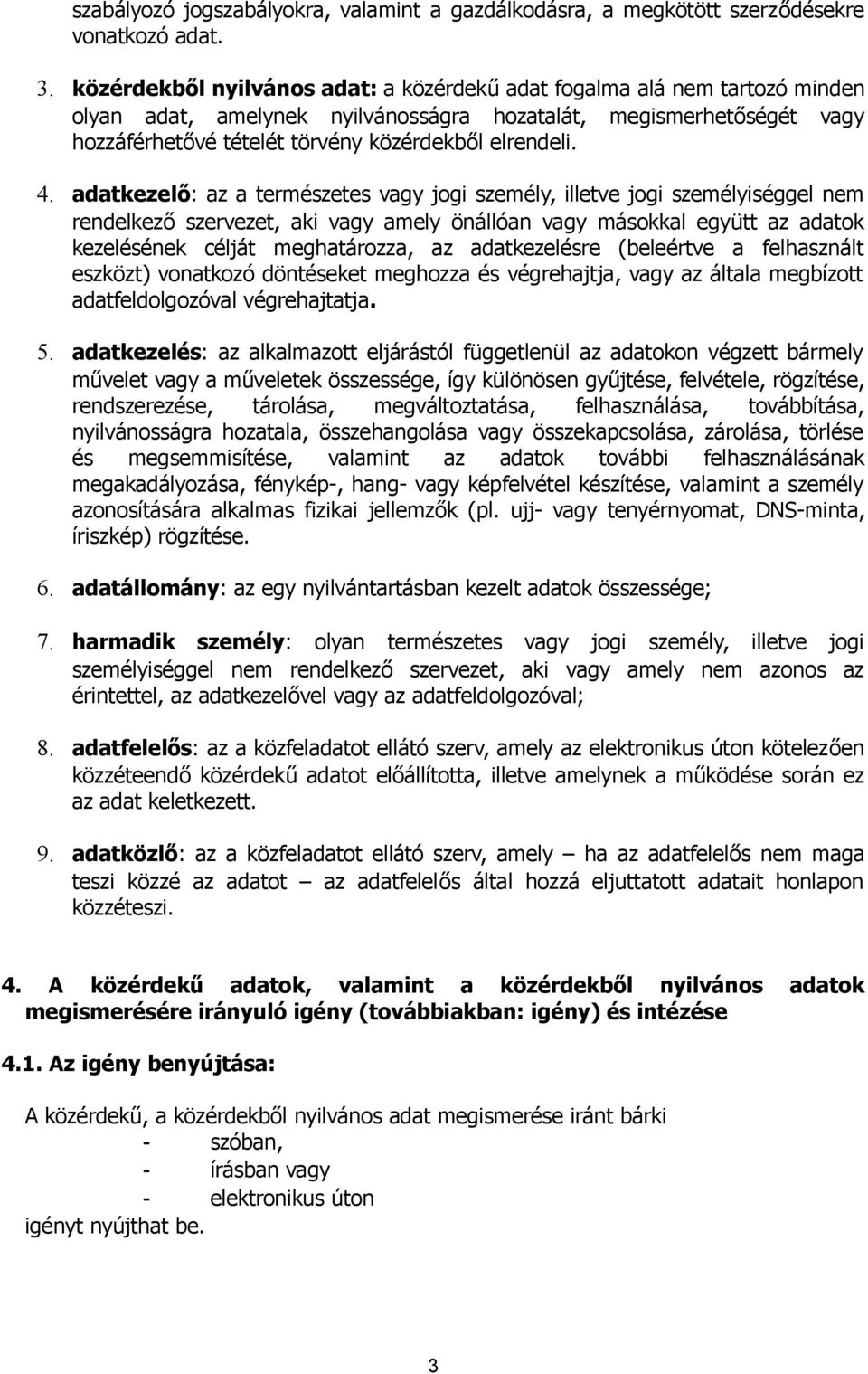 4. adatkezelő: az a természetes vagy jogi személy, illetve jogi személyiséggel nem rendelkező szervezet, aki vagy amely önállóan vagy másokkal együtt az adatok kezelésének célját meghatározza, az