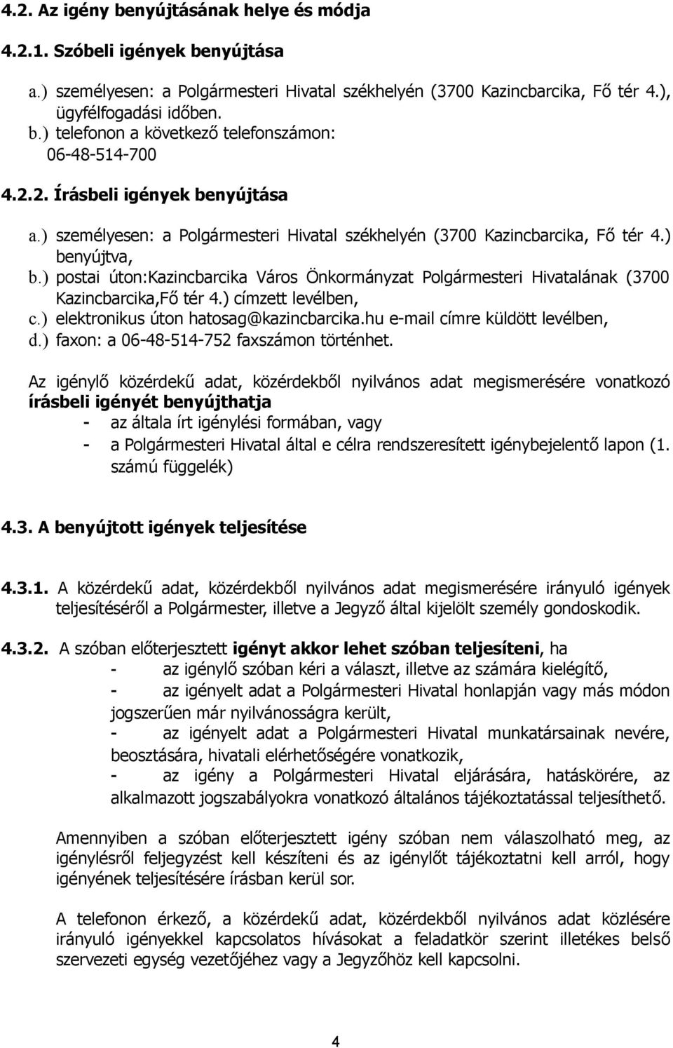 ) postai úton:kazincbarcika Város Önkormányzat Polgármesteri Hivatalának (3700 Kazincbarcika,Fő tér 4.) címzett levélben, c.) elektronikus úton hatosag@kazincbarcika.