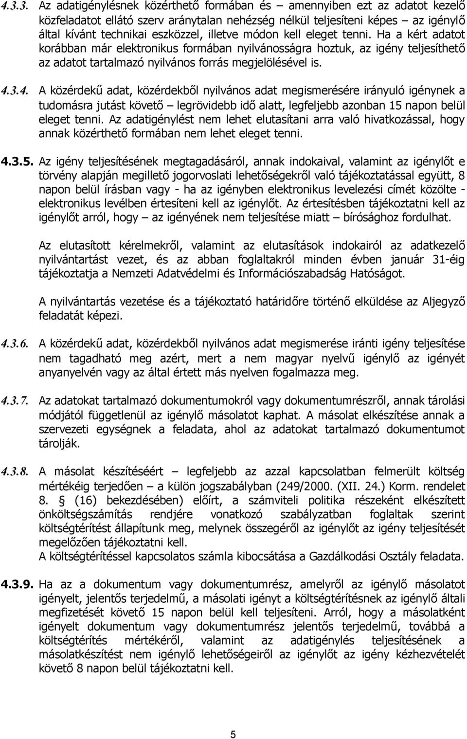 3.4. A közérdekű adat, közérdekből nyilvános adat megismerésére irányuló igénynek a tudomásra jutást követő legrövidebb idő alatt, legfeljebb azonban 15 napon belül eleget tenni.