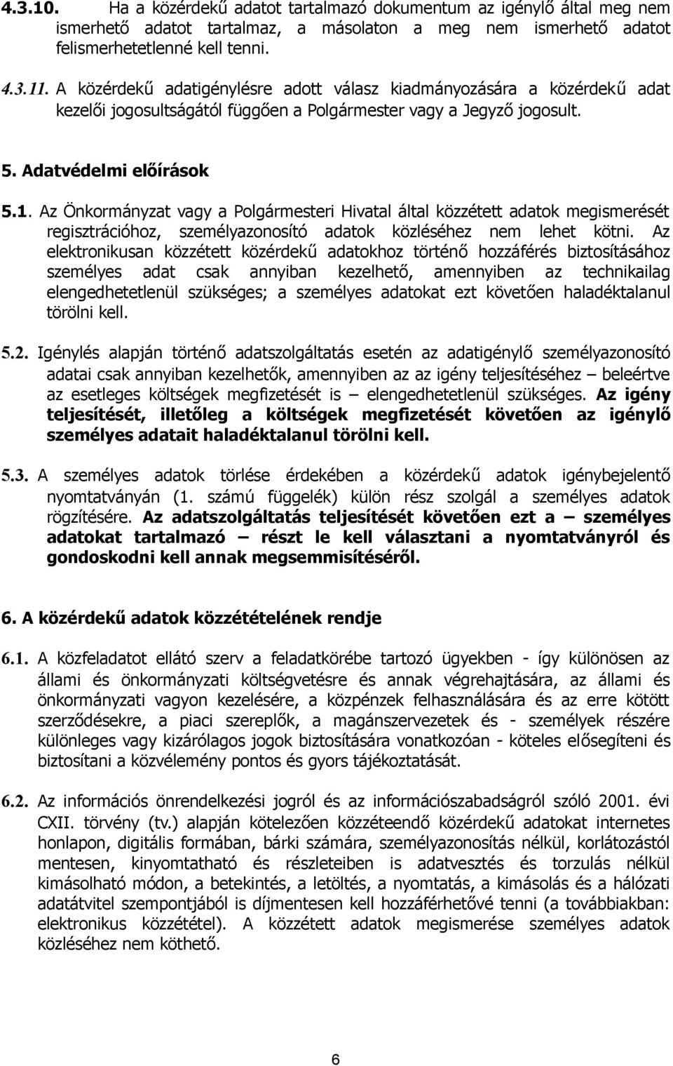 Az Önkormányzat vagy a Polgármesteri Hivatal által közzétett adatok megismerését regisztrációhoz, személyazonosító adatok közléséhez nem lehet kötni.