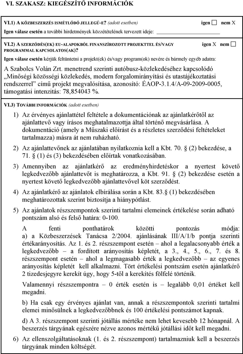 igen X nem Igen válasz esetén kérjük feltüntetni a projekt(ek) és/vagy program(ok) nevére és bármely egyéb adatra: A Szabolcs Volán Zrt.