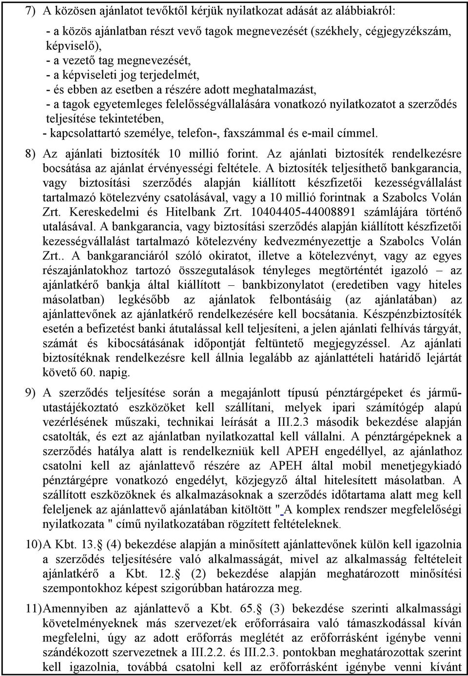 kapcsolattartó személye, telefon-, faxszámmal és e-mail címmel. 8) Az ajánlati biztosíték 10 millió forint. Az ajánlati biztosíték rendelkezésre bocsátása az ajánlat érvényességi feltétele.