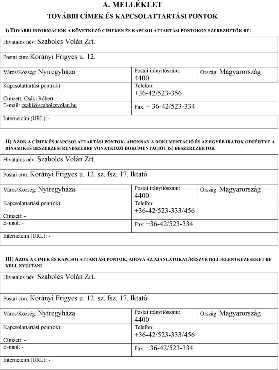 hu Fax: + 36-42/523-334 Ország: Magyarország Internetcím (URL): - II) AZOK A CÍMEK ÉS KAPCSOLATTARTÁSI PONTOK, AHONNAN A DOKUMENTÁCIÓ ÉS AZ EGYÉB IRATOK (IDEÉRTVE A DINAMIKUS BESZERZÉSI RENDSZERRE