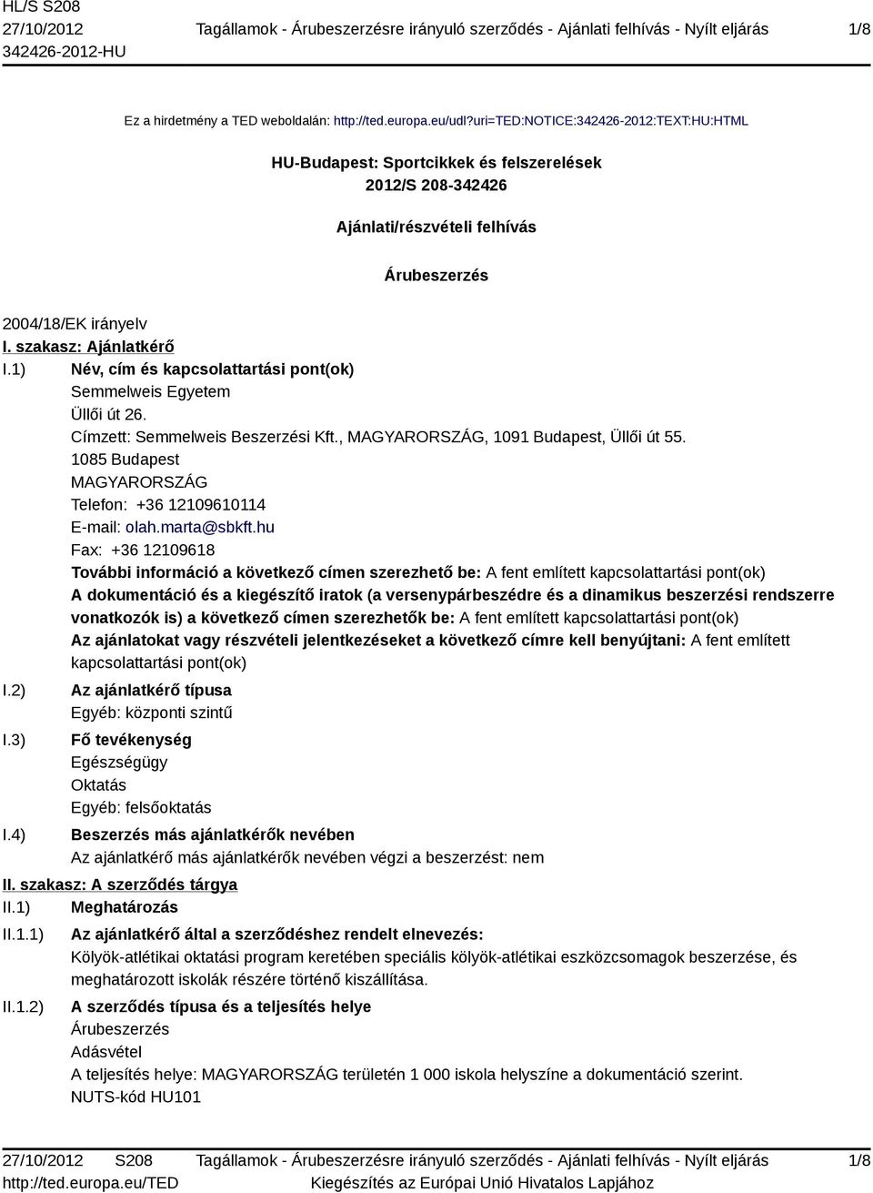 1) Név, cím és kapcsolattartási pont(ok) Semmelweis Egyetem Üllői út 26. Címzett: Semmelweis Beszerzési Kft., MAGYARORSZÁG, 1091 Budapest, Üllői út 55.