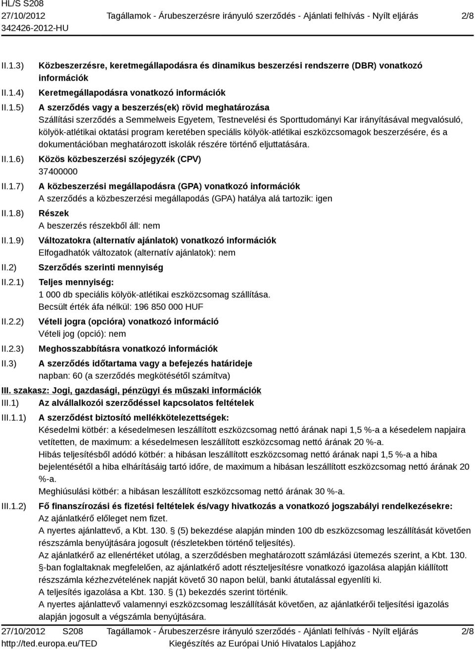3) Közbeszerzésre, keretmegállapodásra és dinamikus beszerzési rendszerre (DBR) vonatkozó információk Keretmegállapodásra vonatkozó információk A szerződés vagy a beszerzés(ek) rövid meghatározása