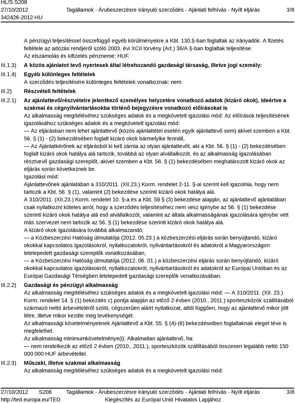 A közös ajánlatot tevő nyertesek által létrehozandó gazdasági társaság, illetve jogi személy: Egyéb különleges feltételek A szerződés teljesítésére különleges feltételek vonatkoznak: nem Részvételi