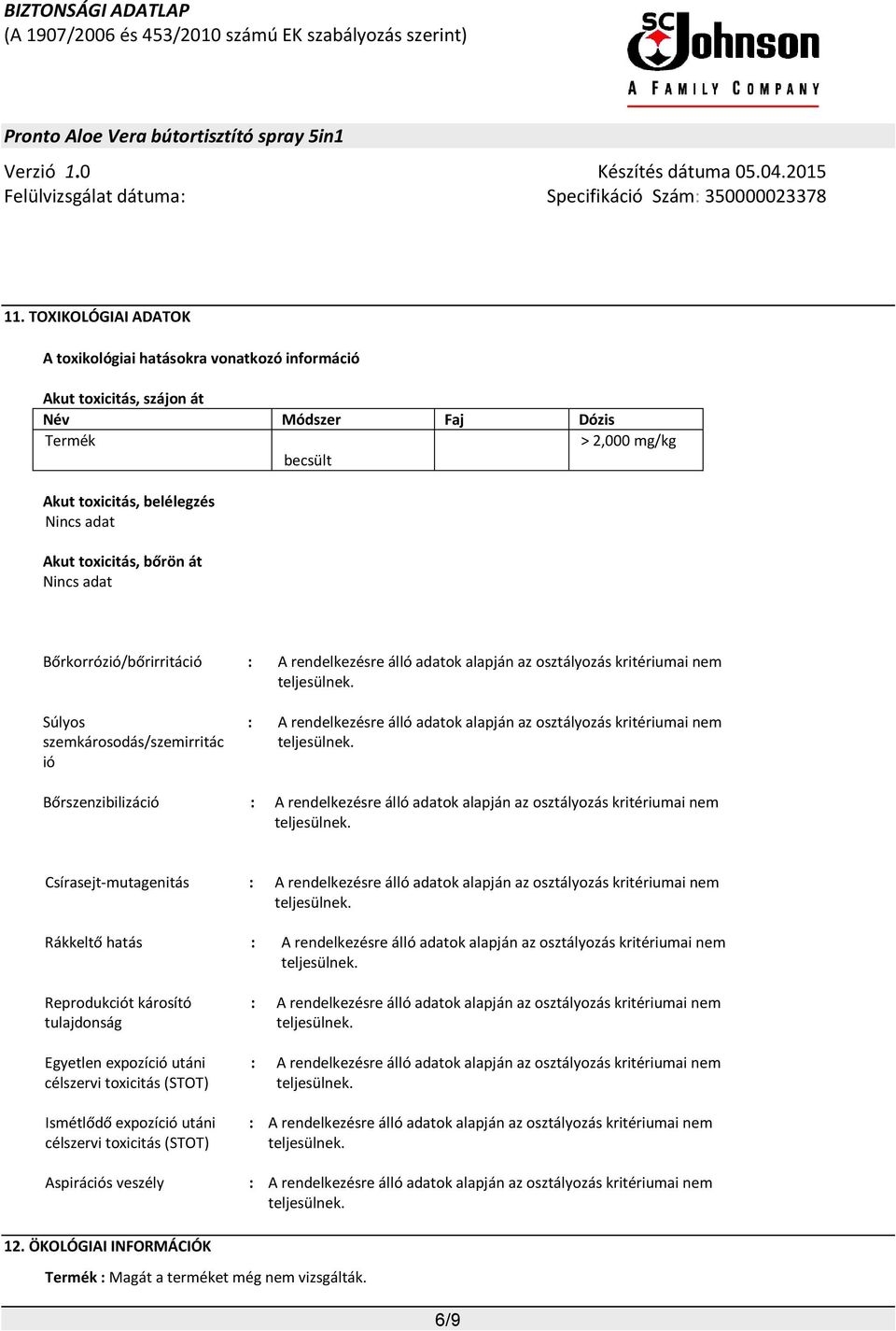 Bőrszenzibilizáció Csírasejt-mutagenitás Rákkeltő hatás Reprodukciót károsító tulajdonság Egyetlen expozíció utáni célszervi toxicitás (STOT)