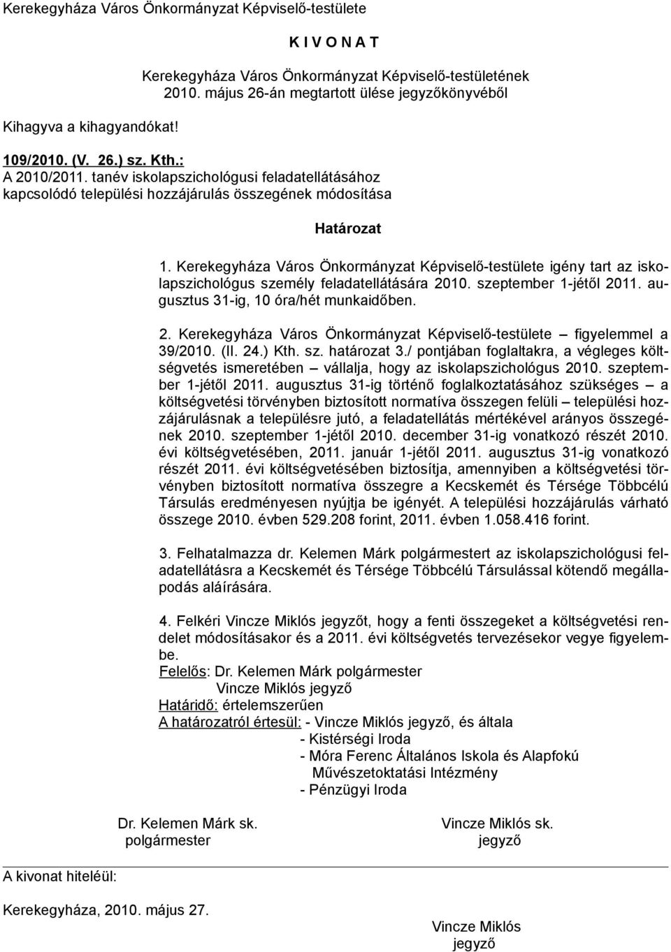 (II. 24.) Kth. sz. határozat 3./ pontjában foglaltakra, a végleges költségvetés ismeretében vállalja, hogy az iskolapszichológus 2010. szeptember 1-jétől 2011.