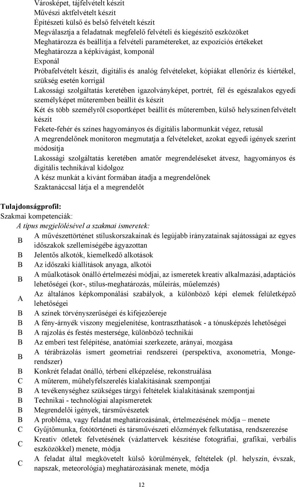 esetén korrigál Lakossági szolgáltatás keretében igazolványképet, portrét, fél és egészalakos egyedi személyképet műteremben beállít és készít Két és több személyről csoportképet beállít és