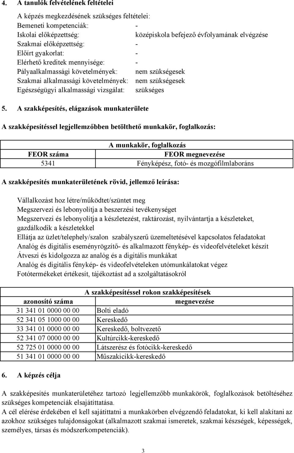 5. A szakképesítés, elágazások munkaterülete A szakképesítéssel legjellemzőbben betölthető munkakör, foglalkozás: A munkakör, foglalkozás FEOR száma FEOR megnevezése 5341 Fényképész, fotó- és