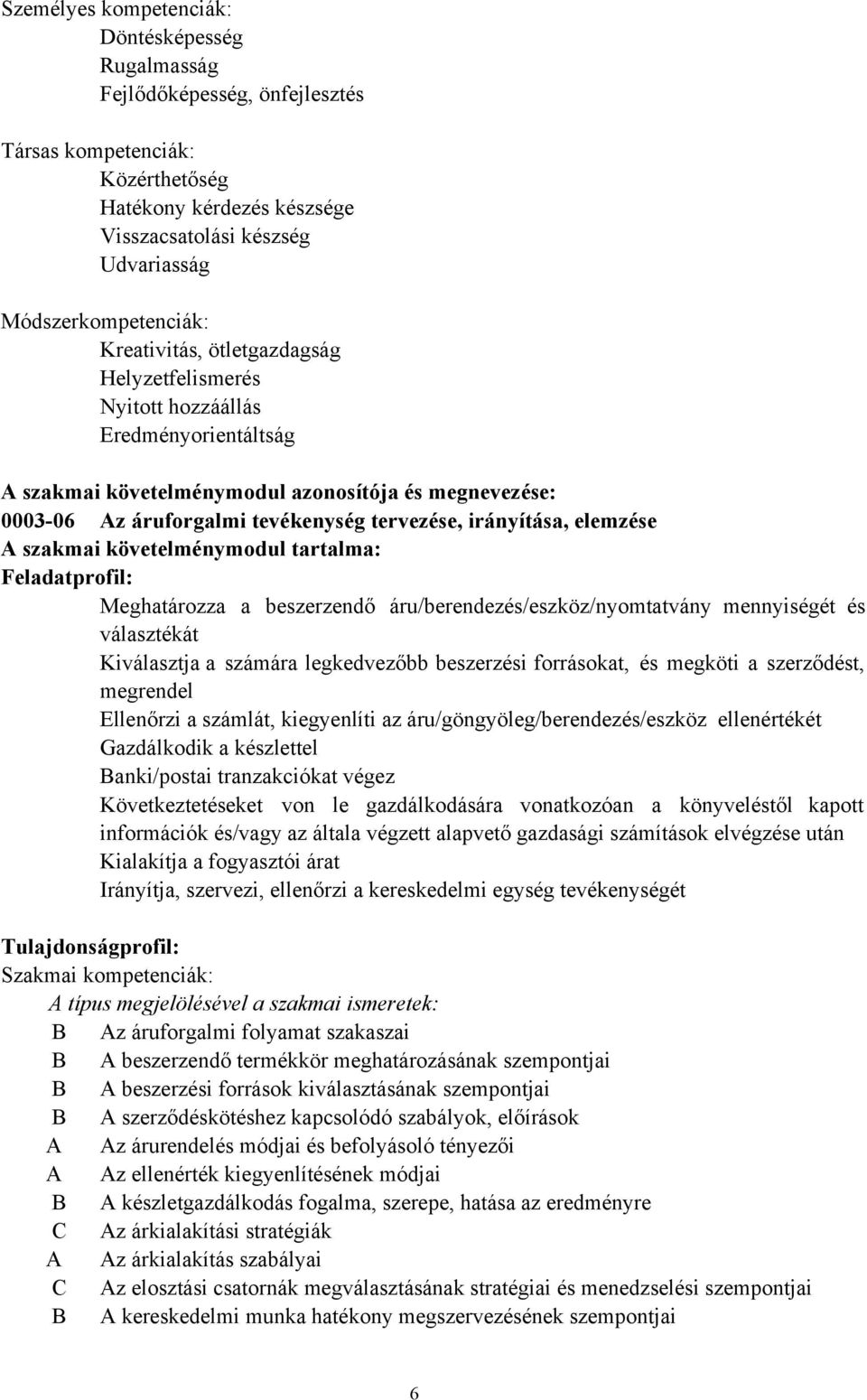 elemzése A szakmai követelménymodul tartalma: Feladatprofil: Meghatározza a beszerzendő áru/berendezés/eszköz/nyomtatvány mennyiségét és választékát Kiválasztja a számára legkedvezőbb beszerzési