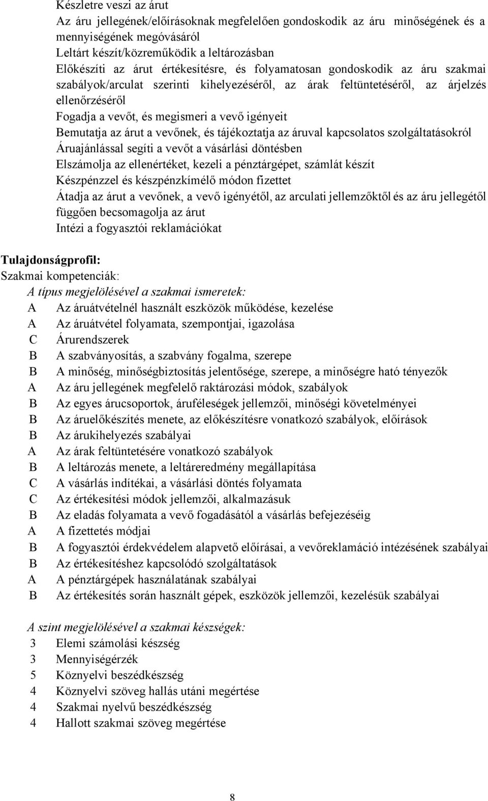 Bemutatja az árut a vevőnek, és tájékoztatja az áruval kapcsolatos szolgáltatásokról Áruajánlással segíti a vevőt a vásárlási döntésben Elszámolja az ellenértéket, kezeli a pénztárgépet, számlát