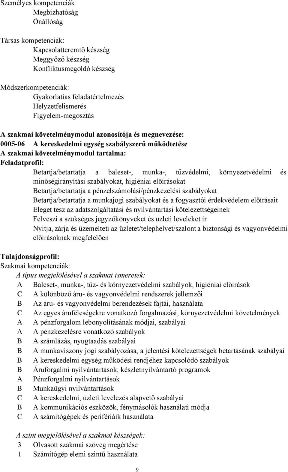 Betartja/betartatja a baleset-, munka-, tűzvédelmi, környezetvédelmi és minőségirányítási szabályokat, higiéniai előírásokat Betartja/betartatja a pénzelszámolási/pénzkezelési szabályokat