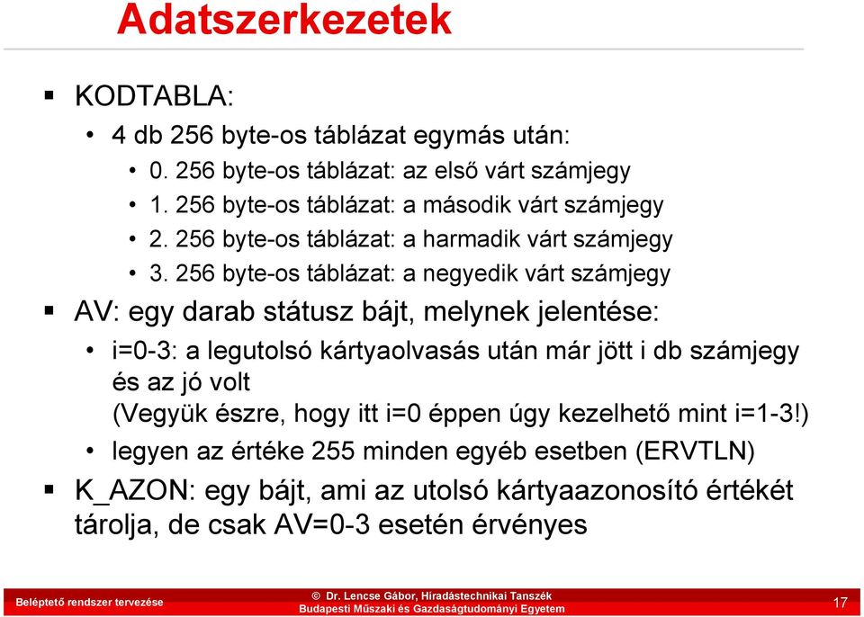 256 byte-os táblázat: a negyedik várt számjegy AV: egy darab státusz bájt, melynek jelentése: i=0-3: a legutolsó kártyaolvasás után már jött i db számjegy
