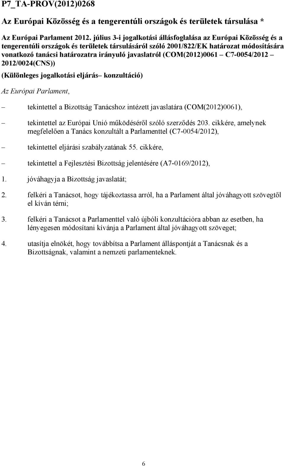 javaslatról (COM(2012)0061 C7-0054/2012 2012/0024(CNS)) (Különleges jogalkotási eljárás konzultáció) Az Európai Parlament, tekintettel a Bizottság Tanácshoz intézett javaslatára (COM(2012)0061),