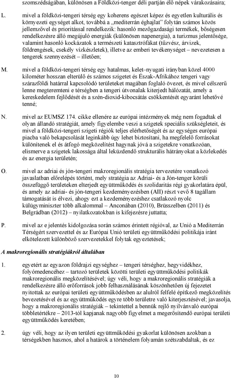 rendelkezik: hasonló mezıgazdasági termékek, bıségesen rendelkezésre álló megújuló energiák (különösen napenergia), a turizmus jelentısége, valamint hasonló kockázatok a természeti katasztrófákat