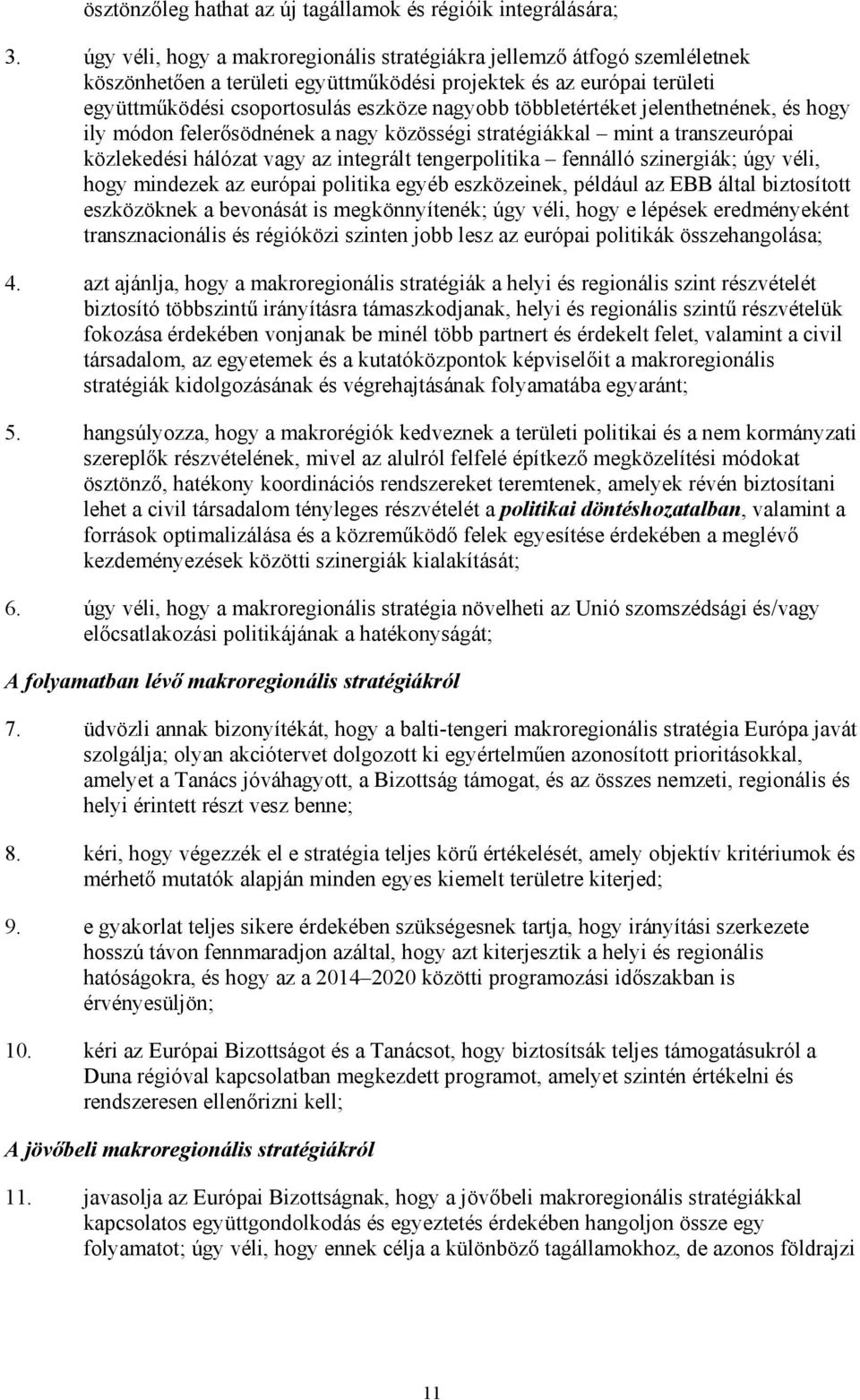 többletértéket jelenthetnének, és hogy ily módon felerısödnének a nagy közösségi stratégiákkal mint a transzeurópai közlekedési hálózat vagy az integrált tengerpolitika fennálló szinergiák; úgy véli,