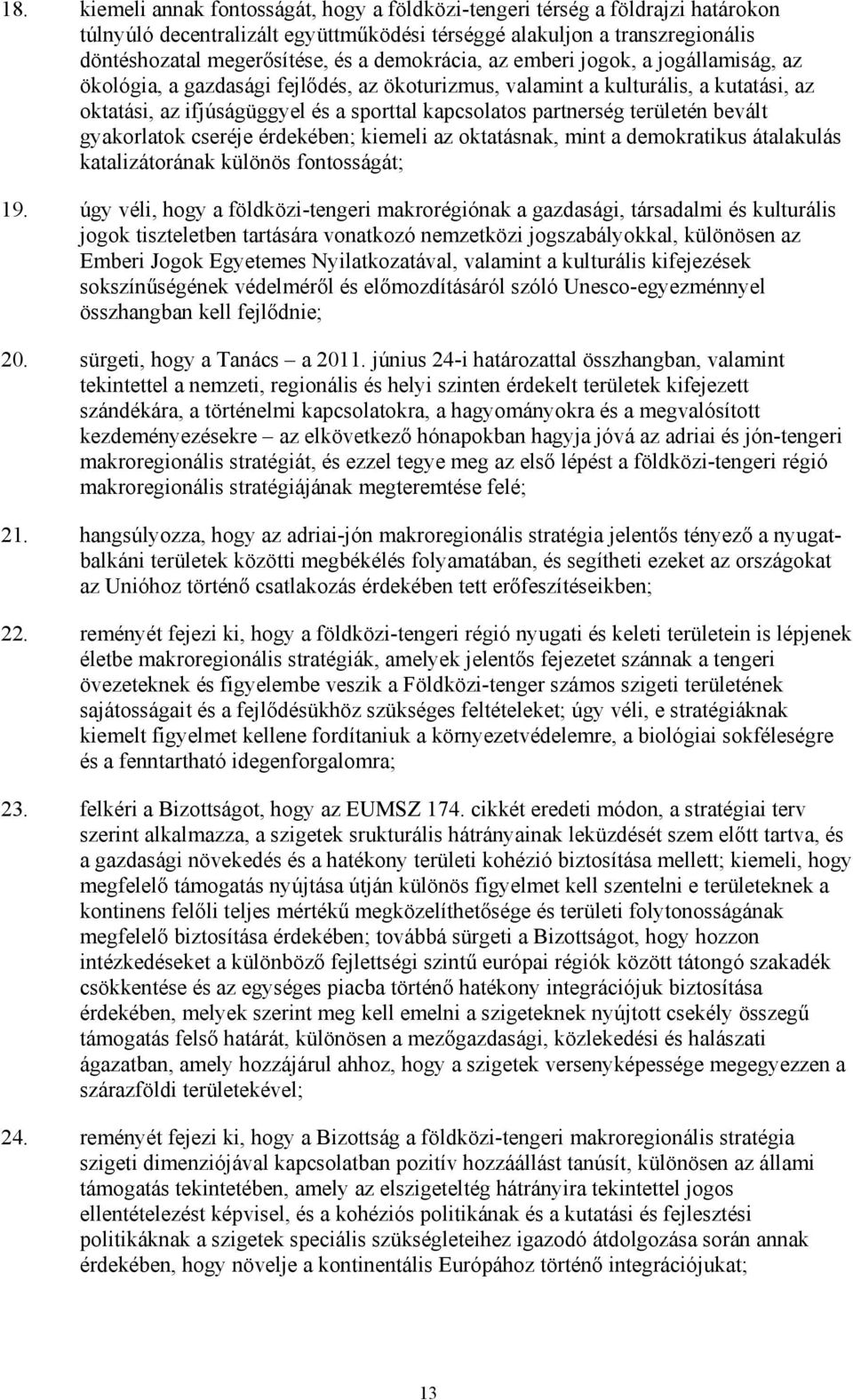 területén bevált gyakorlatok cseréje érdekében; kiemeli az oktatásnak, mint a demokratikus átalakulás katalizátorának különös fontosságát; 19.