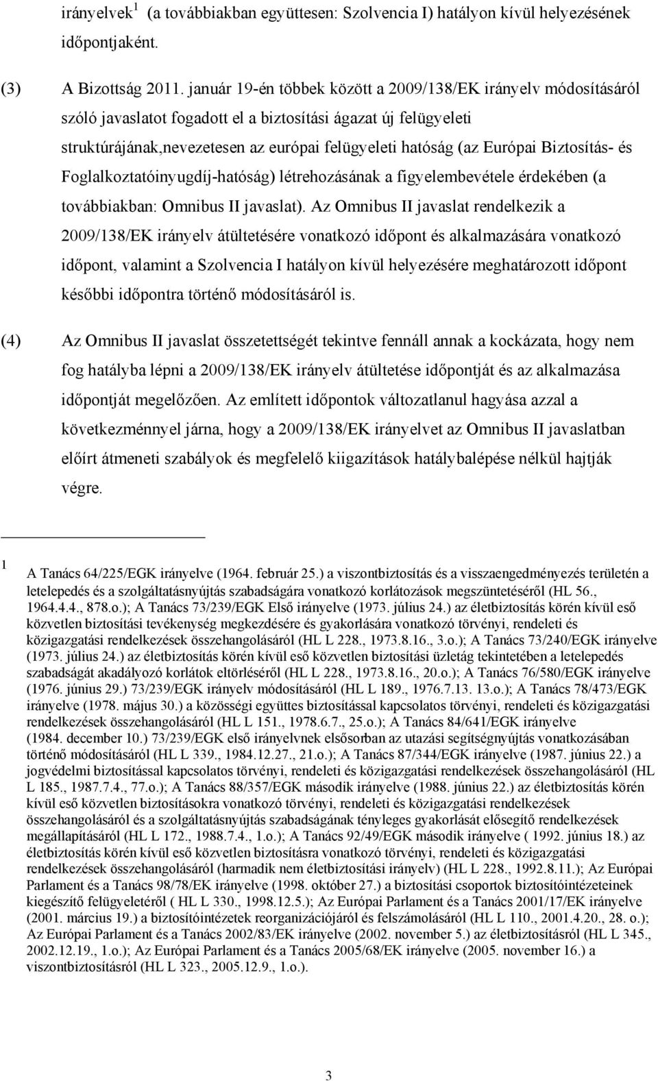 Biztosítás- és Foglalkoztatóinyugdíj-hatóság) létrehozásának a figyelembevétele érdekében (a továbbiakban: Omnibus II javaslat).