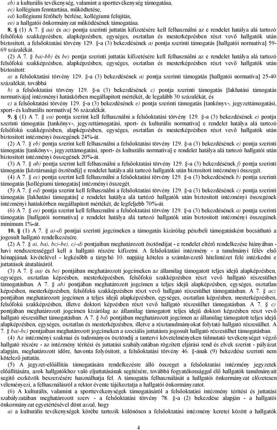 aa) és ac) pontja szerinti juttatás kifizetésére kell felhasználni az e rendelet hatálya alá tartozó felsőfokú szakképzésben, alapképzésben, egységes, osztatlan és mesterképzésben részt vevő