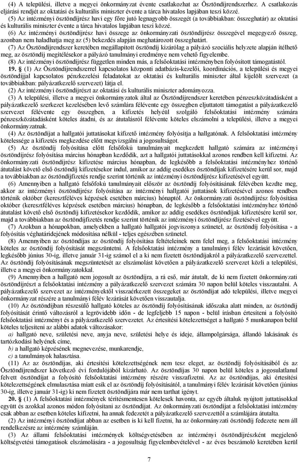 (5) Az intézményi ösztöndíjrész havi egy főre jutó legnagyobb összegét (a továbbiakban: összeghatár) az oktatási és kulturális miniszter évente a tárca hivatalos lapjában teszi közzé.