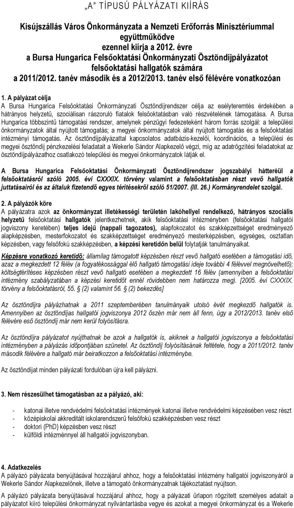 A pályázat célja A Bursa Hungarica Felsıoktatási Önkormányzati Ösztöndíjrendszer célja az esélyteremtés érdekében a hátrányos helyzető, szociálisan rászoruló fiatalok felsıoktatásban való