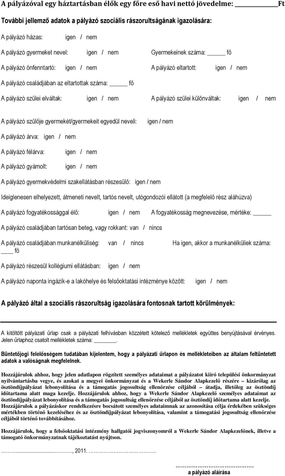 gyermekét/gyermekeit egyedül neveli: A pályázó árva: A pályázó félárva: A pályázó gyámolt: A pályázó gyermekvédelmi szakellátásban részesülı: Ideiglenesen elhelyezett, átmeneti nevelt, tartós nevelt,