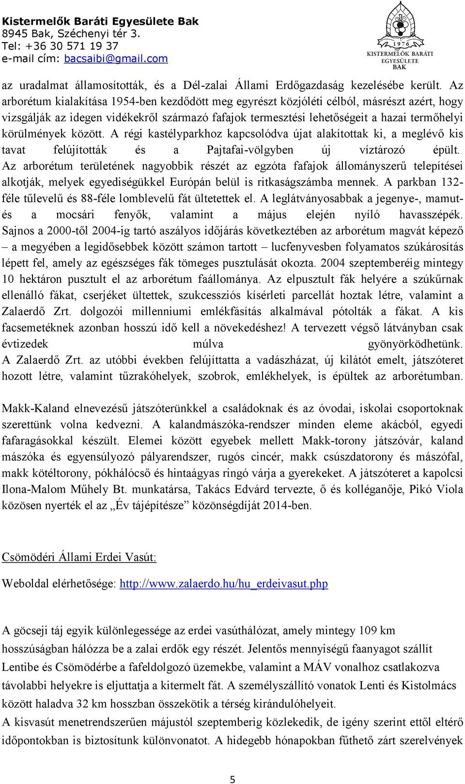 körülmények között. A régi kastélyparkhoz kapcsolódva újat alakítottak ki, a meglévő kis tavat felújították és a Pajtafai-völgyben új víztározó épült.