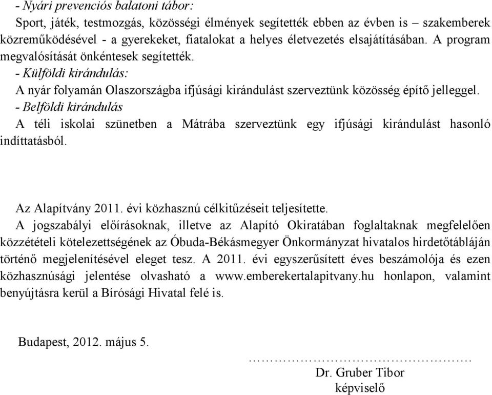 - Belföldi kirándulás A téli iskolai szünetben a Mátrába szerveztünk egy ifjúsági kirándulást hasonló indíttatásból. Az Alapítvány 2011. évi közhasznú célkitőzéseit teljesítette.