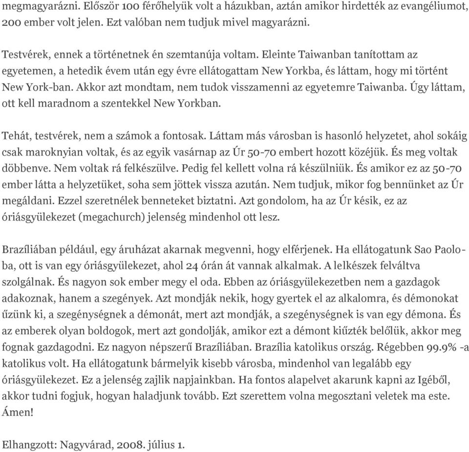 Akkor azt mondtam, nem tudok visszamenni az egyetemre Taiwanba. Úgy láttam, ott kell maradnom a szentekkel New Yorkban. Tehát, testvérek, nem a számok a fontosak.