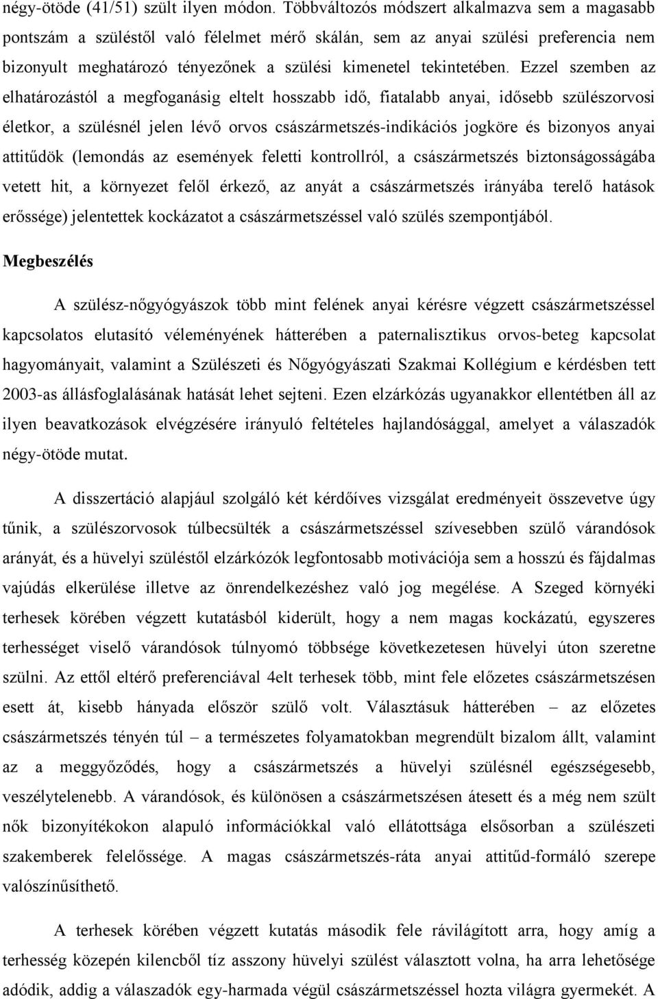 Ezzel szemben az elhatározástól a megfoganásig eltelt hosszabb idő, fiatalabb anyai, idősebb szülészorvosi életkor, a szülésnél jelen lévő orvos császármetszés-indikációs jogköre és bizonyos anyai