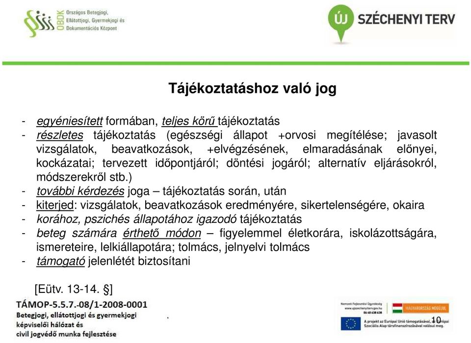 joga tájékoztatás során, után - kiterjed: vizsgálatok, beavatkozások eredményére, sikertelenségére, okaira - korához, pszichés állapotához igazodó tájékoztatás - beteg