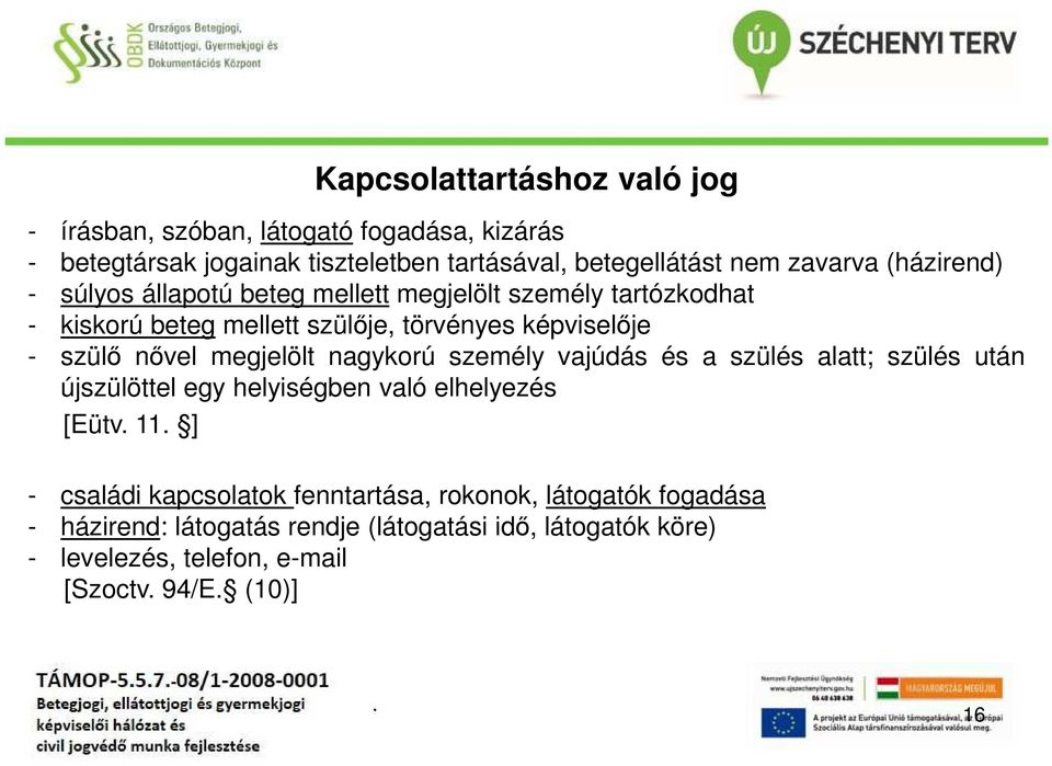 nővel megjelölt nagykorú személy vajúdás és a szülés alatt; szülés után újszülöttel egy helyiségben való elhelyezés [Eütv 11 ] - családi