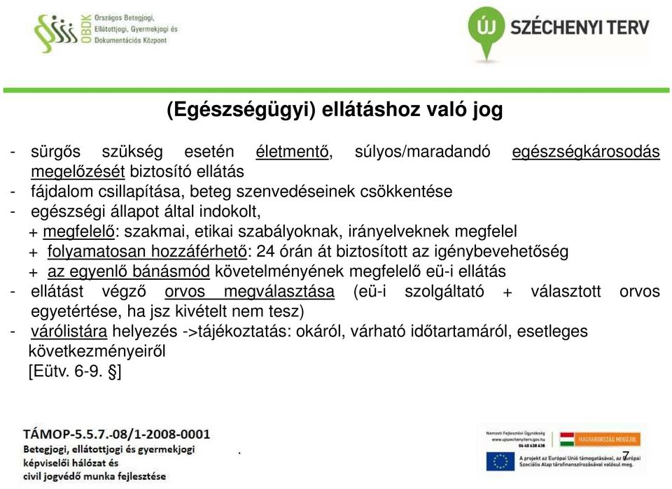 hozzáférhető: 24 órán át biztosított az igénybevehetőség + az egyenlő bánásmód követelményének megfelelő eü-i ellátás - ellátást végző orvos megválasztása (eü-i