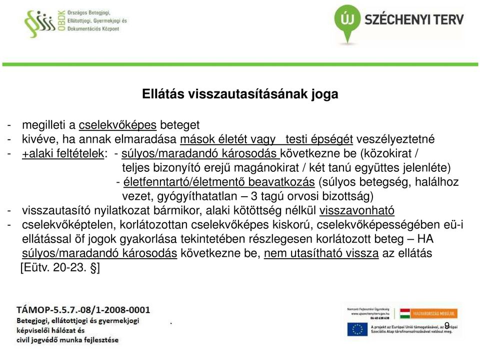 halálhoz vezet, gyógyíthatatlan 3 tagú orvosi bizottság) - visszautasító nyilatkozat bármikor, alaki kötöttség nélkül visszavonható - cselekvőképtelen, korlátozottan cselekvőképes