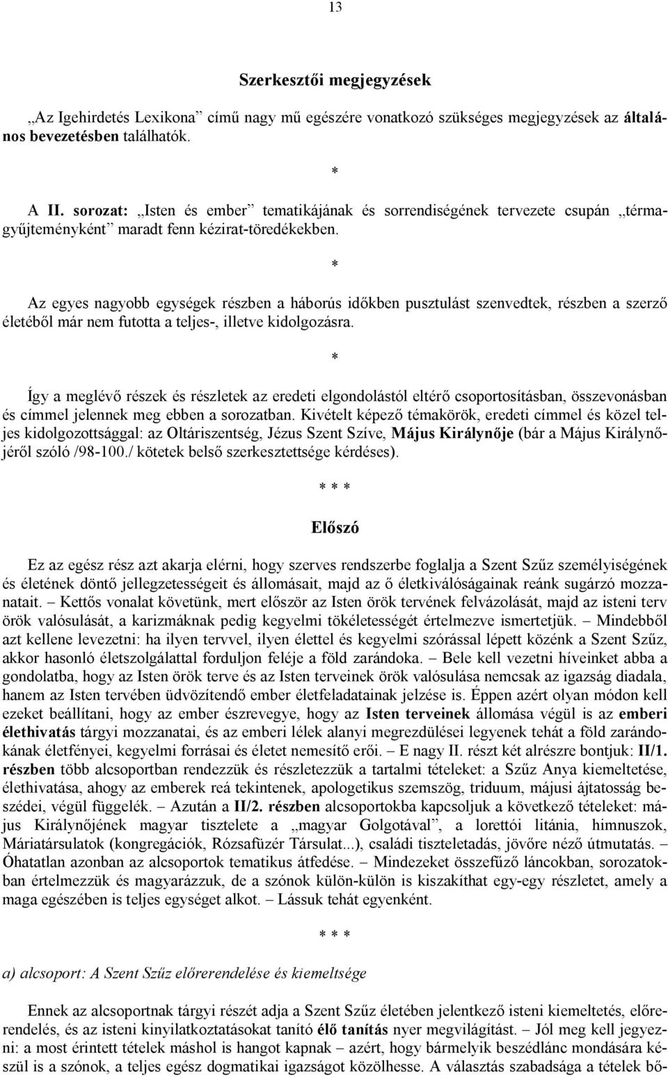 Az egyes nagyobb egységek részben a háborús időkben pusztulást szenvedtek, részben a szerző életéből már nem futotta a teljes-, illetve kidolgozásra.