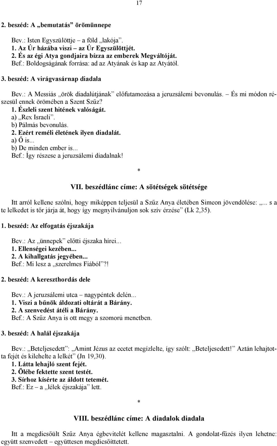 És mi módon részesül ennek örömében a Szent Szűz? 1. Észleli szent hitének valóságát. a) Rex Israeli. b) Pálmás bevonulás. 2. Ezért reméli életének ilyen diadalát. a) Ő is... b) De minden ember is.
