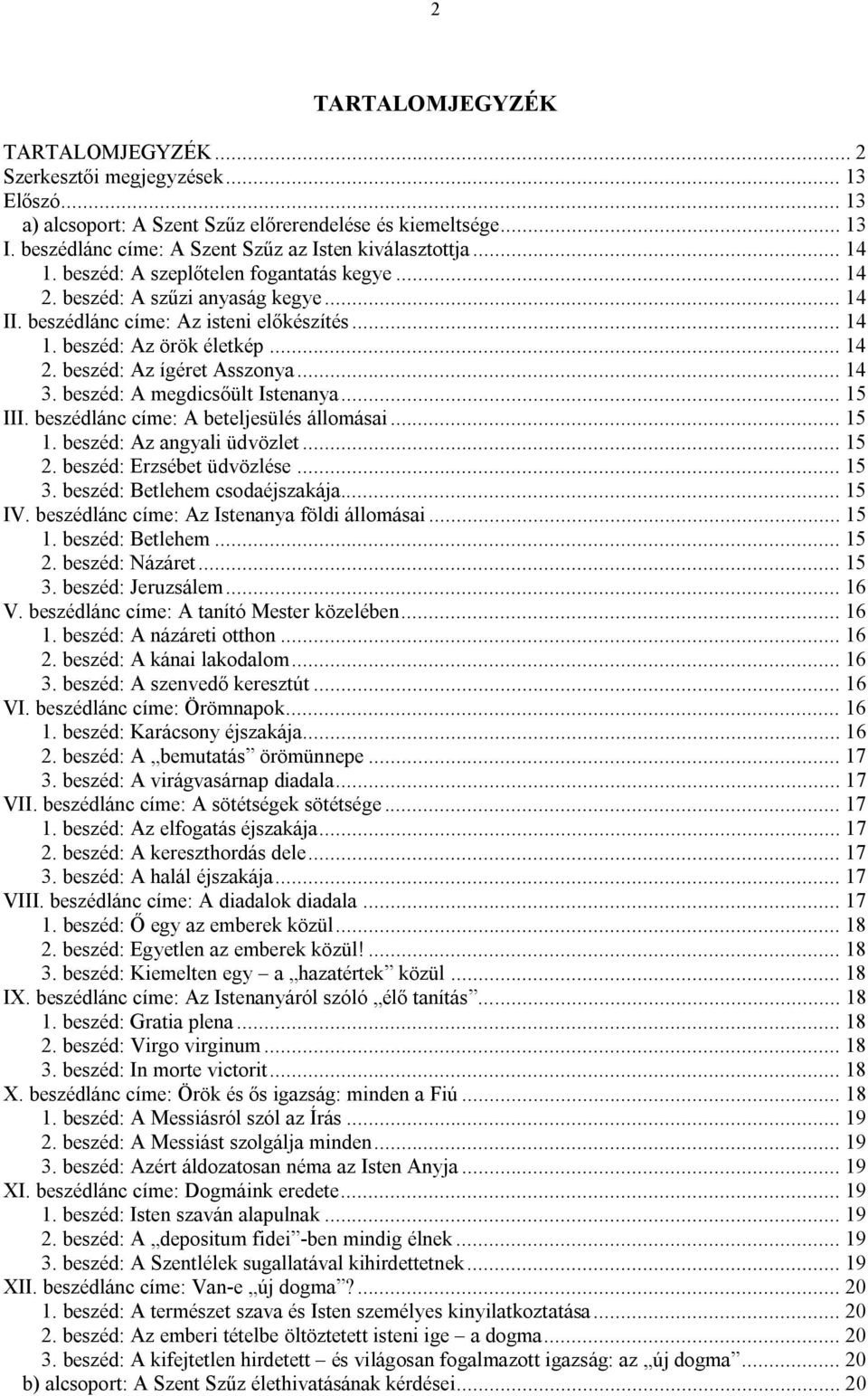 .. 14 2. beszéd: Az ígéret Asszonya... 14 3. beszéd: A megdicsőült Istenanya... 15 III. beszédlánc címe: A beteljesülés állomásai... 15 1. beszéd: Az angyali üdvözlet... 15 2.
