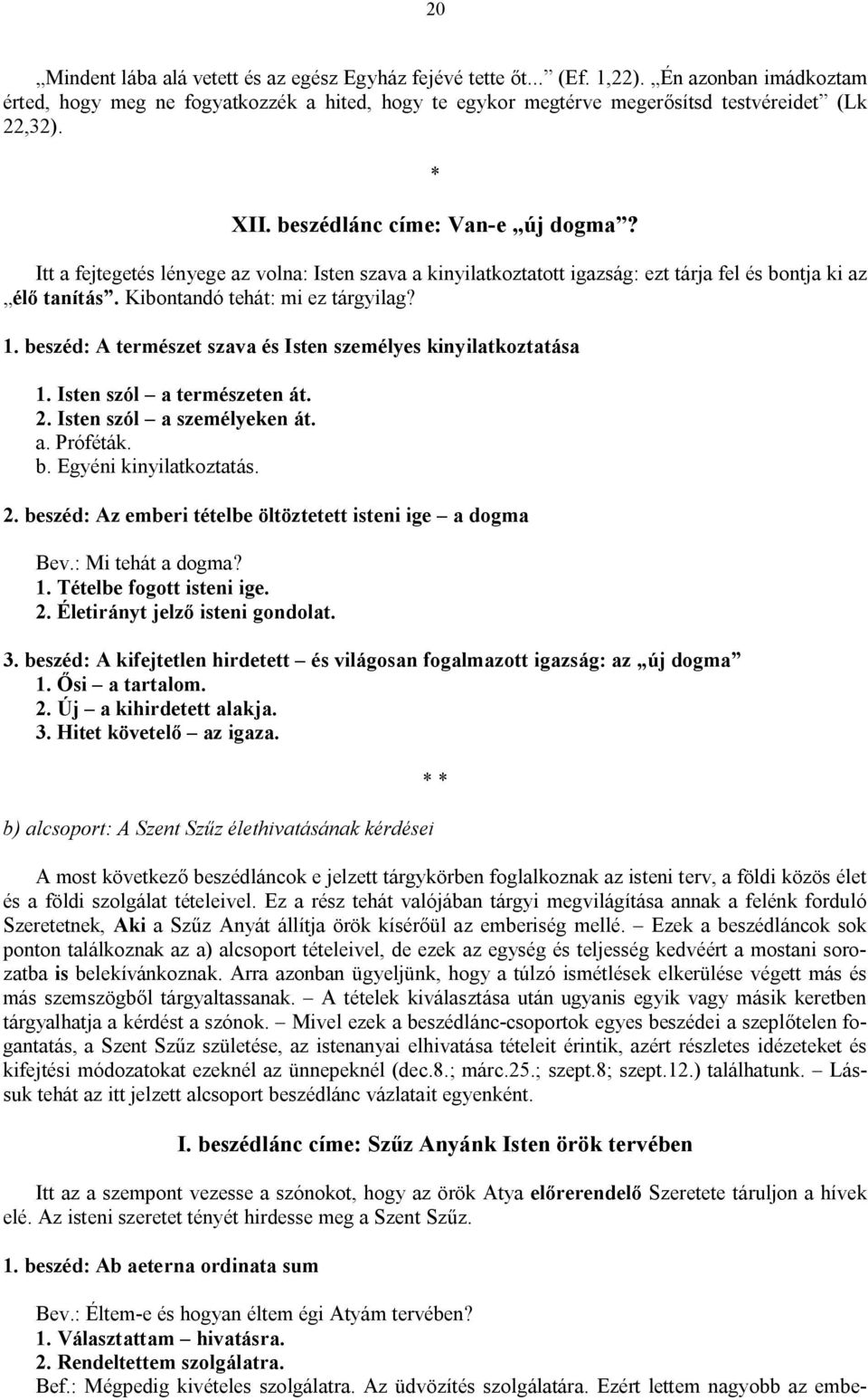 beszéd: A természet szava és Isten személyes kinyilatkoztatása 1. Isten szól a természeten át. 2. Isten szól a személyeken át. a. Próféták. b. Egyéni kinyilatkoztatás. 2. beszéd: Az emberi tételbe öltöztetett isteni ige a dogma Bev.