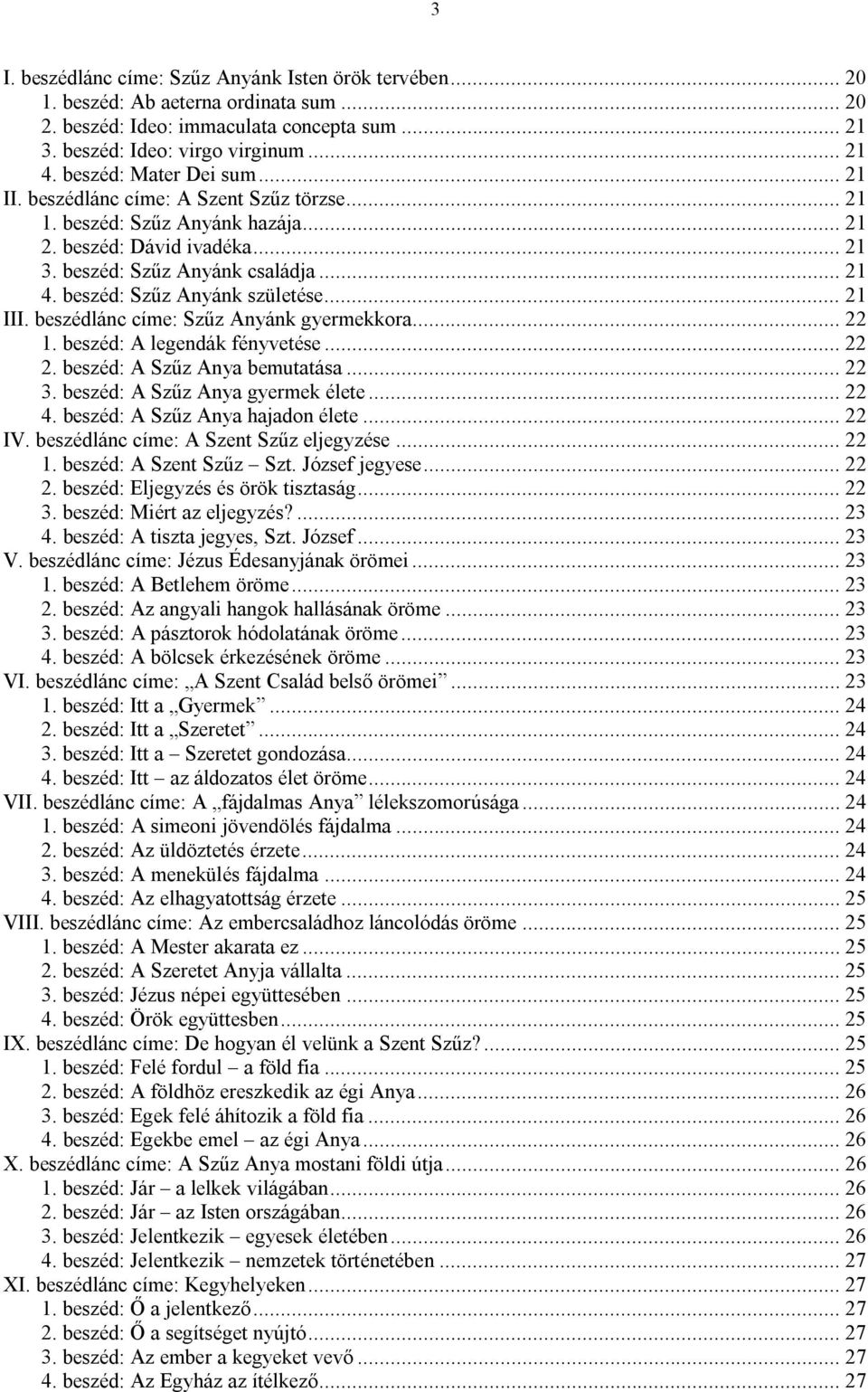beszéd: Szűz Anyánk születése... 21 III. beszédlánc címe: Szűz Anyánk gyermekkora... 22 1. beszéd: A legendák fényvetése... 22 2. beszéd: A Szűz Anya bemutatása... 22 3.