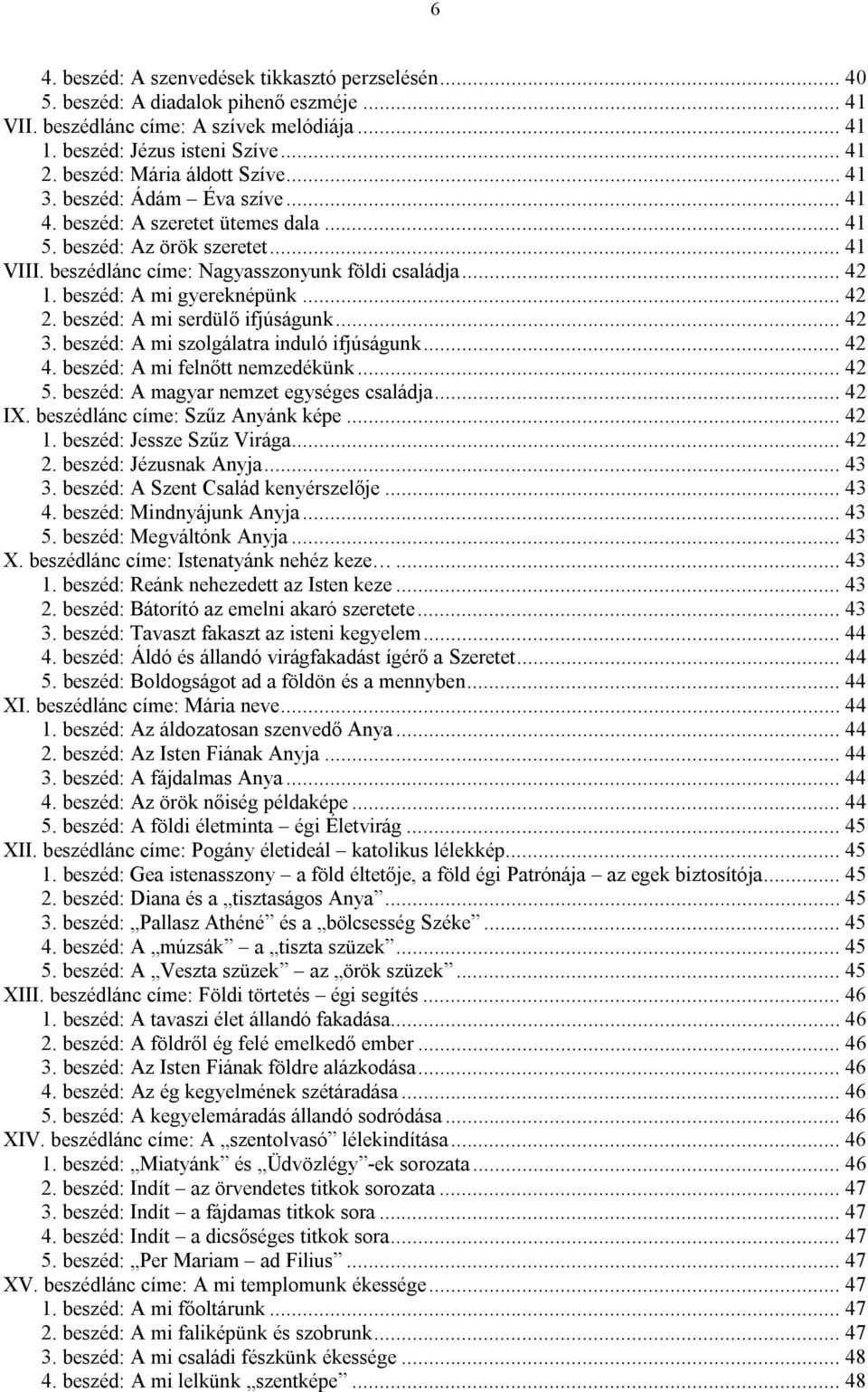 beszéd: A mi gyereknépünk... 42 2. beszéd: A mi serdülő ifjúságunk... 42 3. beszéd: A mi szolgálatra induló ifjúságunk... 42 4. beszéd: A mi felnőtt nemzedékünk... 42 5.