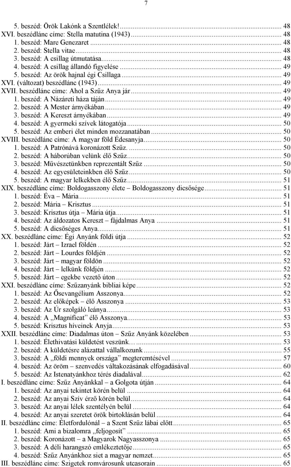 beszéd: A Názáreti háza táján... 49 2. beszéd: A Mester árnyékában... 49 3. beszéd: A Kereszt árnyékában... 49 4. beszéd: A gyermeki szívek látogatója... 50 5.
