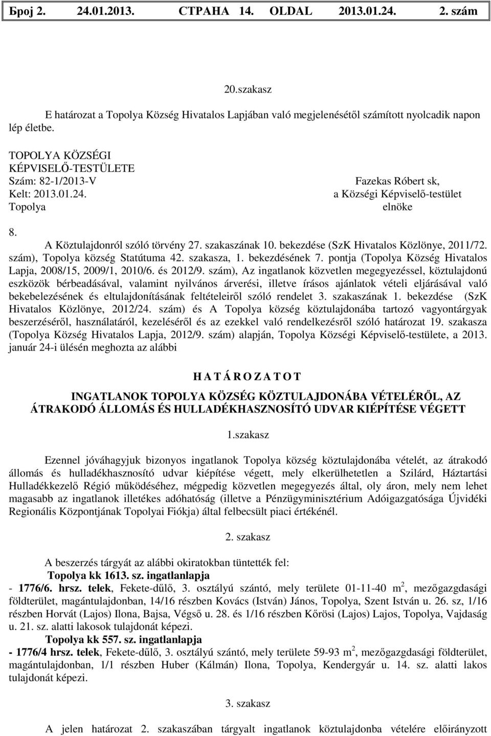 bekezdése (SzK Hivatalos Közlönye, 2011/72. szám), Topolya község Statútuma 42. szakasza, 1. bekezdésének 7. pontja (Topolya Község Hivatalos Lapja, 2008/15, 2009/1, 2010/6. és 2012/9.
